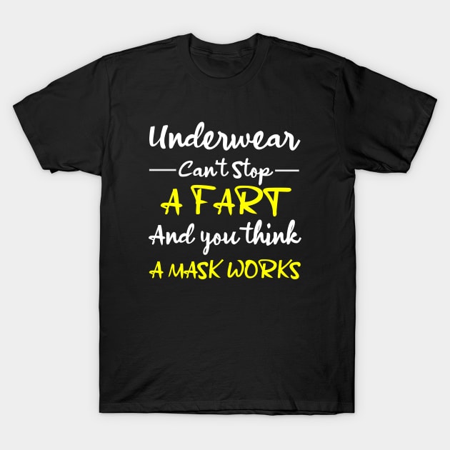 Underwear Can't Stop A Fart And You Think A Mask Works Offensive T-Shirt by Rubystor